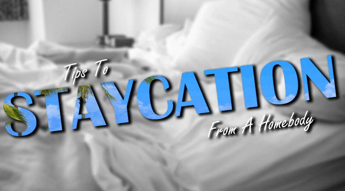 A Homebody’s Guide to Staycationing